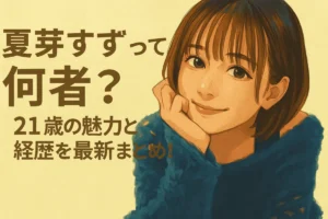夏芽すずって何者？21歳の魅力と経歴を最新まとめ！