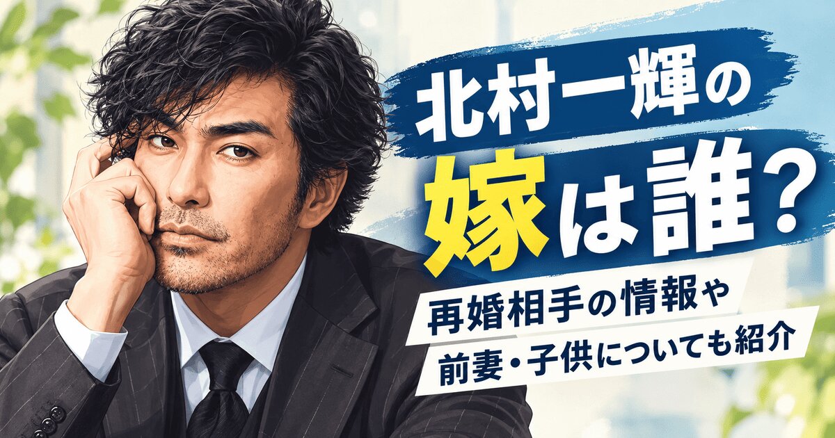 北村一輝の嫁は誰？現在の妻は一般女性！再婚相手と前妻を整理